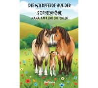 Die Wildpferde auf der Sonnenhöhe: Mama, Papa und ihr Fohlen: Ein liebevolles Vorlese- und Ausmalbuch über Familie, Freundschaft und Abenteuer (Pferdeflüsterer von der Sonnenhöhe)
