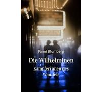 Die Wilhelminen - Kämpferinnen des Wandels: Ein historischer Roman über Mut, Zusammenhalt und den Kampf um Freiheit