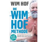 Die Wim-Hof-Methode: Sprenge deine Grenzen und aktiviere dein volles Potenzial. Mit der Kraft der Kälte, bewusster Atmung und mentaler Stärke ... und glücklicher werden. BookTok Bestseller