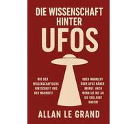 DIE WISSENSCHAFT HINTER UFOS: Wie der wissenschaftliche Fortschritt uns der Wahrheit über UFOs näher bringt, auch wenn Sie nie an sie geglaubt haben!: 3 (UFOs De)