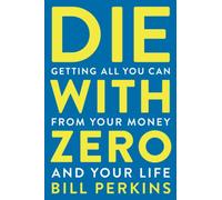 Die with Zero: Getting All You Can from Your Money and - Paperback / softback N