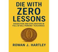 Die With Zero Lessons: Dissection And Explanation In Full Of Bill Perkins' Teachinigs