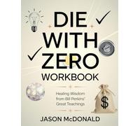 Die With Zero Workbook: Healing Wisdom from Bill Perkins' Great Teachings