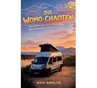 Die Womo-Chaoten: Eine Reise mit einer chaotischen, aber charmanten Familie durch Europa mit dem Kastenwagen Wohnmobil