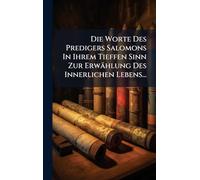 Die Worte Des Predigers Salomons In Ihrem Tieffen Sinn Zur Erwählung Des Innerlichen Lebens...