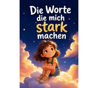 Die Worte, die mich stark machen: Geschichten und konkrete Sätze für Mädchen von 9 bis 12 Jahren: Ausgrenzung und schwierige Freundschaften meistern, Nein sagen und an sich glauben