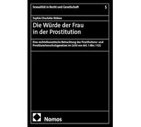 Die Würde der Frau in der Prostitution: Eine rechtstheoretische Betrachtung des Prostitutions- und Prostituiertenschutzgesetzes im Licht von Art. 1 Abs. 1 GG