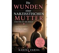 Die Wunden einer narzisstischen Mutter und wie du sie heilst
