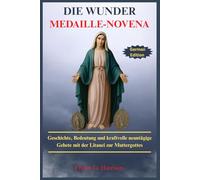DIE WUNDER MEDAILLE-NOVENA: Geschichte, Bedeutung und kraftvolle neuntägige Gebete mit der Litanei zur Muttergottes