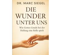 DIE WUNDER UNTER UNS: Wie Gottes Gnade eine Rolle in der Heilung spielt.