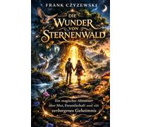 Die Wunder von Sternenwald: Ein magisches Abenteuer über Mut, Freundschaft und ein verborgenes Geheimnis