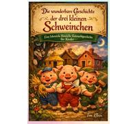 Die wunderbare Geschichte der drei kleinen Schweinchen: Eine lehrreiche klassische Gutenachtgeschichte für Kinder