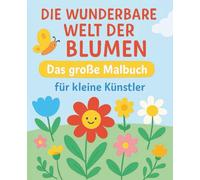 DIE WUNDERBARE WELT DER BLUMEN: Das große Malbuch für kleine Künstler