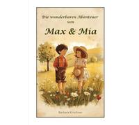 Die wunderbaren Abenteuer von Max & Mia: Ein liebevoll illustriertes Abenteuer im Sommerland - voller Magie, Natur und Kindheitsträume.