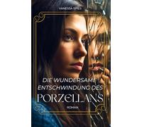 Die wundersame Entschwindung des Porzellans: Selbstliebe, Manifestation und die Reise zu deinem wahren Ich - ein inspirierender Roman