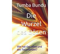 Die Wurzel des Bösen: Wer hat das Leben und den Tod erfunden?