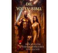 Die YOTTA² BIBEL: DEIN WEG VOM NORMALSTERBLICHEN ZUR LEGENDE