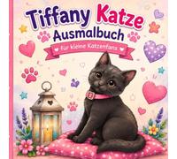 Die zauberhafte Tiffany Katze: Ein liebevolles Ausmalbuch für kleine Katzenfans mit niedlichen Katzenmotiven für Kinder ab 4 Jahren
