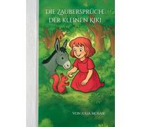 Die Zaubersprüche der kleinen Kiki: Zaubergeschichten aus dem Garten der Kindheit