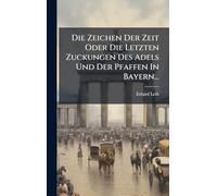 Die Zeichen Der Zeit Oder Die Letzten Zuckungen Des Adels Und Der Pfaffen In Bayern...