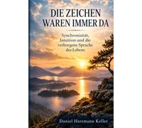 Die Zeichen waren immer da: Synchronizität, Intuition und die verborgene Sprache des Lebens
