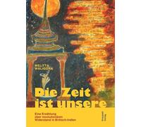 Die Zeit ist unsere: Eine Erzählung über revolutionären Widerstand in Britisch-Indien