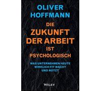 Die Zukunft der Arbeit ist psychologisch: Was Unternehmen heute wirklich fit macht und nützt