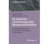 Die Zukunft der verantwortungsvollen Managementausbildung: Universitätsführung und die Herausforderung der digitalen Transformation (Humanismus in der Wirtschaft)