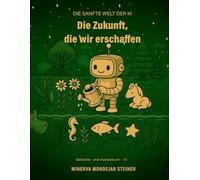 Die Zukunft, die wir gestalten: Die Kunst der Möglichkeiten: 3 (Die sanfte Welt der KI)