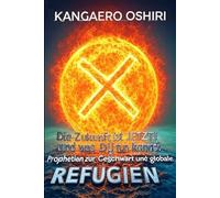 Die Zukunft ist JETZT! - und was DU TUN kannst.: Prophezeiungen zur Gegenwart und Globale Refugien