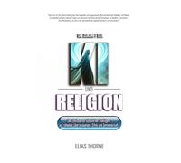 Die Zukunft von KI und Religion: Die Auswirkungen von Künstlicher Intelligenz auf Glaube, Ethik und Gemeinschaft: KI, Religion, Künstliche Intelligenz, Transformation, Glaube, Überzeugungen