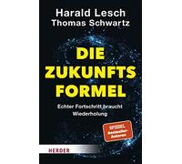Die Zukunftsformel: Echter Fortschritt braucht , Lesch, Schwartz, Biallowons.