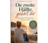 Die zweite Hälfte gehört dir: Neuanfang ab 40 Wie du aufhörst, nur zu funktionieren, herausfindest, was du wirklich willst, und den Mut findest, dein Leben neu zu gestalten