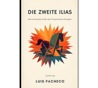 DIE ZWEITE ILIAS: Das verlorene Ende des Trojanischen Krieges