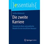 Die zweite Karriere: Theoretische Basis und praktische Modelle für den beruflichen Neustart (essentials)