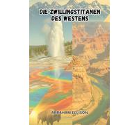 Die Zwillingstitanen des Westens: Erkundung der Majestät von Yellowstone und des Grand Canyon: Eine Reise durch Amerikas berühmteste Nationalparks