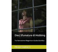 Dieci Sfumature di Mobbing: Tra Narrazione Allegorica e Guida Giuridica (CRONACHE DELLA DISINTEGRAZIONE)