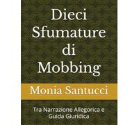 Dieci Sfumature di Mobbing: Tra Narrazione Allegorica e Guida Giuridica (CRONACHE DELLA DISINTEGRAZIONE)