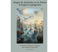 Diego de Almeida et la flotte d'argent espagnole: Puissance, richesse et conquête des océans au XVIe siècle