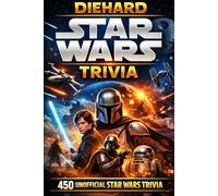 Diehard Star Wars Trivia: 450 Unofficial Questions for Ultimate Fans - Movies, Characters, Lore, Quotes, Battles & Galactic Secrets