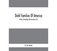 Diehl Families Of America; History, Genealogy, Reminiscences, Etc