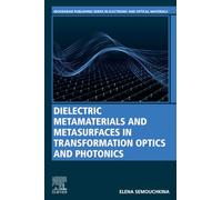 Dielectric Metamaterials and Metasurfaces in Transformation Optics and Photonics (Woodhead Publishing Series in Electronic and Optical Materials)
