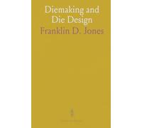 Diemaking and Die Design: Design and Application of Dies for Sheet-Metal, Including Modern Practices and Principles