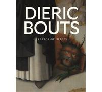 Dieric Bouts : Creator of Images