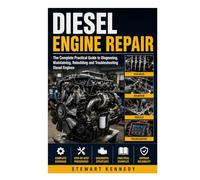 Diesel Engine Repair: The Complete Practical Guide to Diagnosing, Maintaining, Rebuilding and Troubleshooting Diesel Engines (Essential Guides to ... and Essential Skills for Everyday Makers)