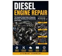 Diesel Engine Repair: The Complete Practical Guide to Diagnosing, Maintaining, Rebuilding and Troubleshooting Diesel Engines (Essential Guides to ... and Essential Skills for Everyday Makers)