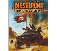 DIESELPUNK Dystopian Designs Adult Coloring Book: Dark Fantasy Survival Art, Post-Apocalyptic Radioactive Mutants & Desert Warriors, Stress Relief Coloring for Adults & Teens