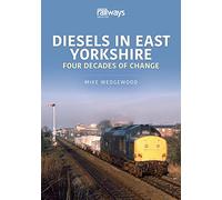 Diesels in East Yorkshire: Four Decades of Change (Britain's Railways Series)