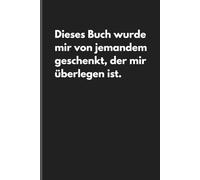 Dieses Buch wurde mir von jemandem geschenkt, der mir überlegen ist. - Sarkastisches Notizbuch mit trockenem Humor: Minimalistisches Notizheft für ... und Gedanken mit schwarzem Humor und Ironie