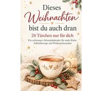 Dieses Weihnachten bist du auch dran: 24 Türchen nur für dich. Ein achtsamer Adventskalender für mehr Ruhe, Selbstfürsorge und Weihnachtszauber